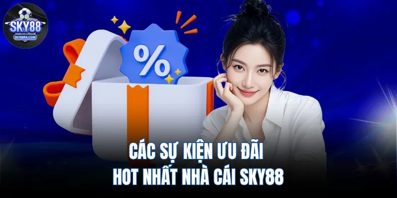 Các sự kiện ưu đãi hot nhất nhà cái SKY88