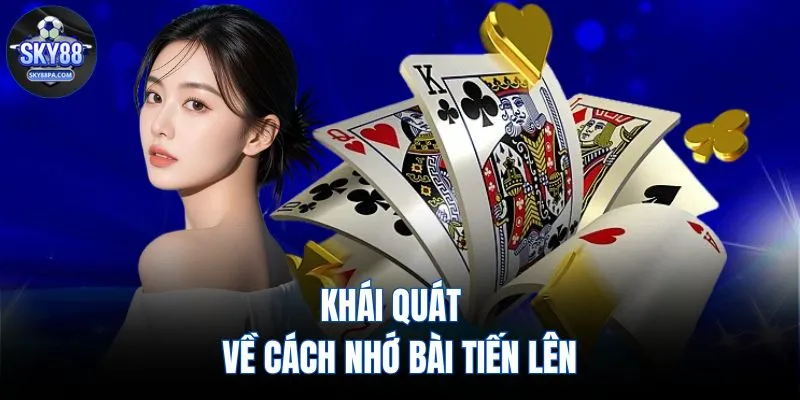 Khái quát  về cách nhớ bài tiến lên 