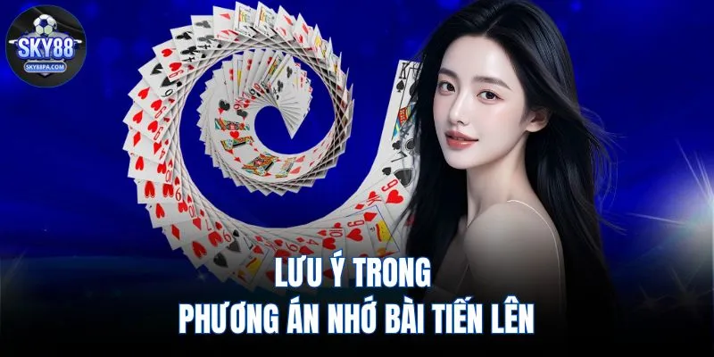 Lưu ý trong phương án nhớ bài tiến lên 