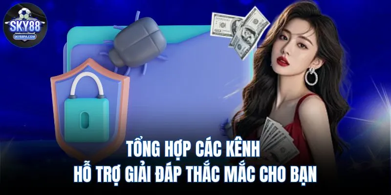 Tổng hợp các kênh hỗ trợ giải đáp thắc mắc cho bạn